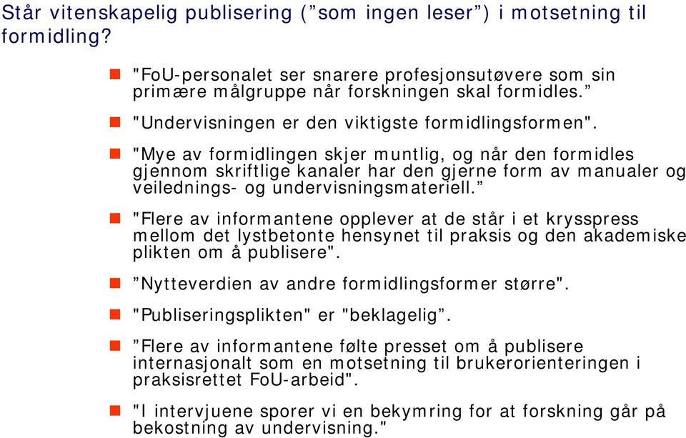 "Mye av formidlingen skjer muntlig, og når den formidles gjennom skriftlige kanaler har den gjerne form av manualer og veilednings- og undervisningsmateriell.