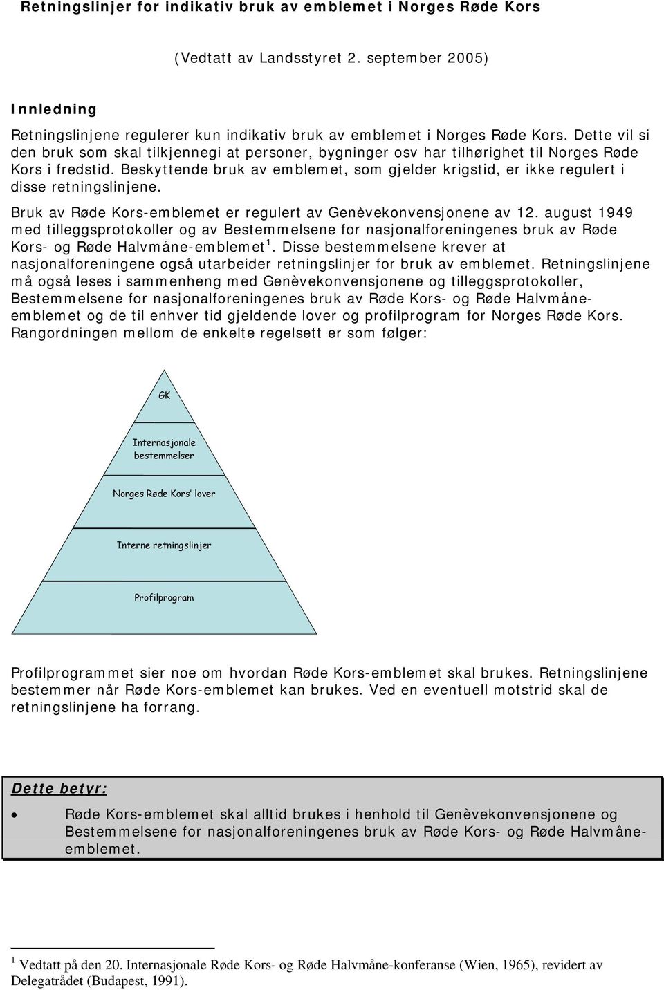 Beskyttende bruk av emblemet, som gjelder krigstid, er ikke regulert i disse retningslinjene. Bruk av Røde Kors-emblemet er regulert av Genèvekonvensjonene av 12.