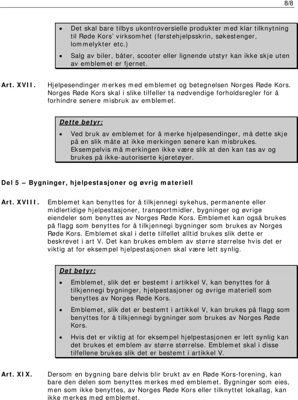 Norges Røde Kors skal i slike tilfeller ta nødvendige forholdsregler for å forhindre senere misbruk av emblemet.