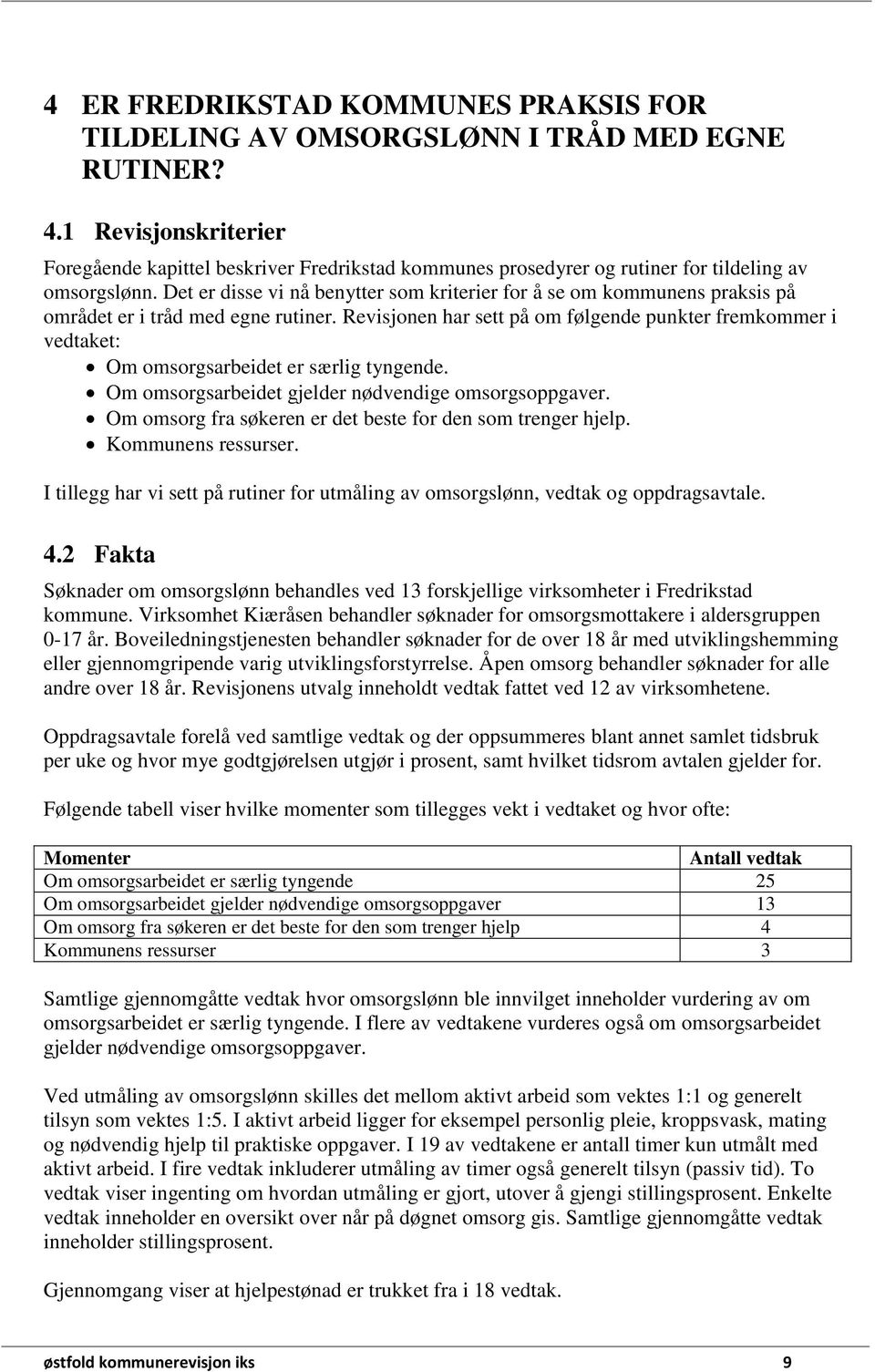 Det er disse vi nå benytter som kriterier for å se om kommunens praksis på området er i tråd med egne rutiner.