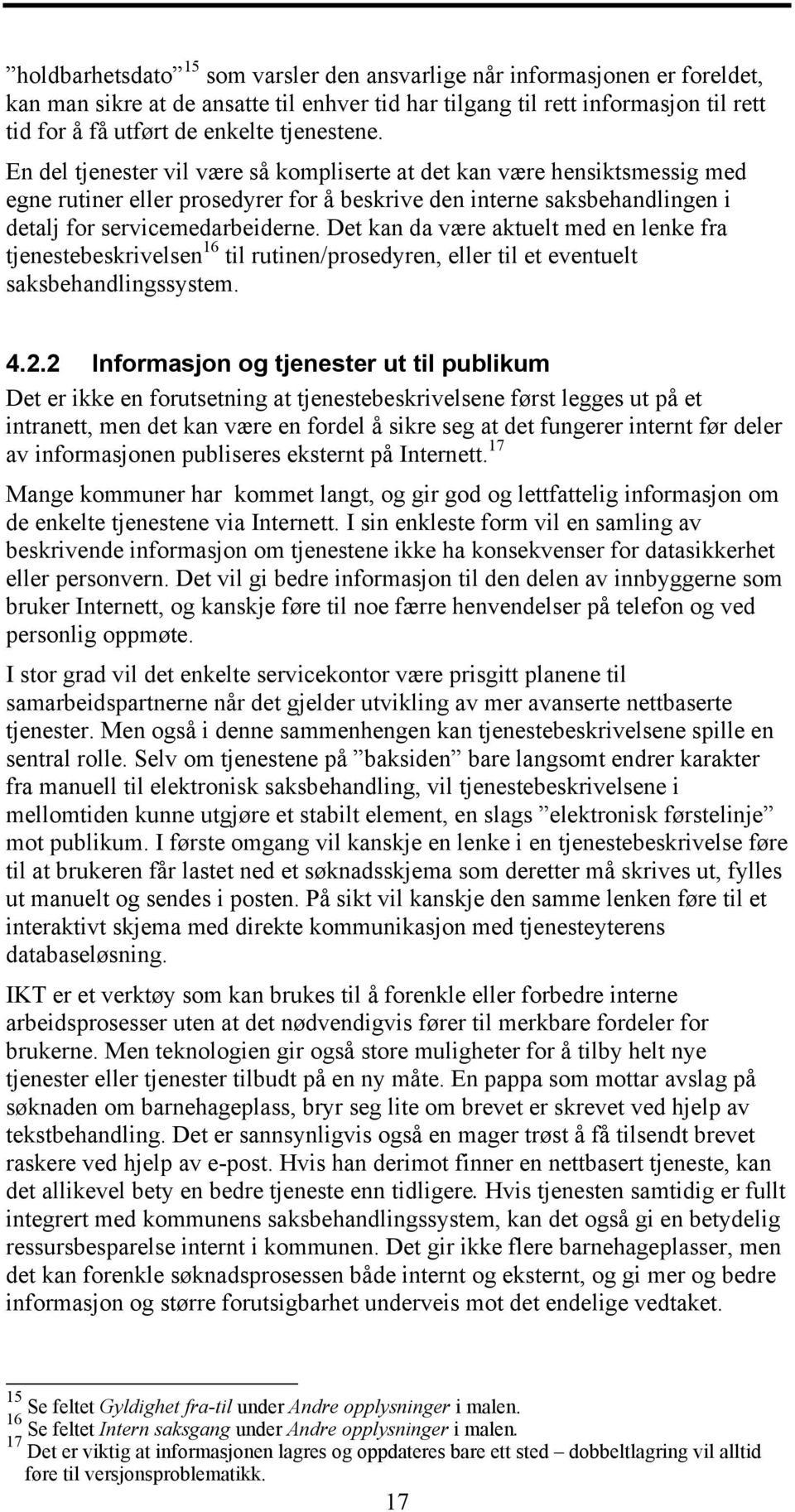 Det kan da være aktuelt med en lenke fra tjenestebeskrivelsen 16 til rutinen/prosedyren, eller til et eventuelt saksbehandlingssystem. 4.2.