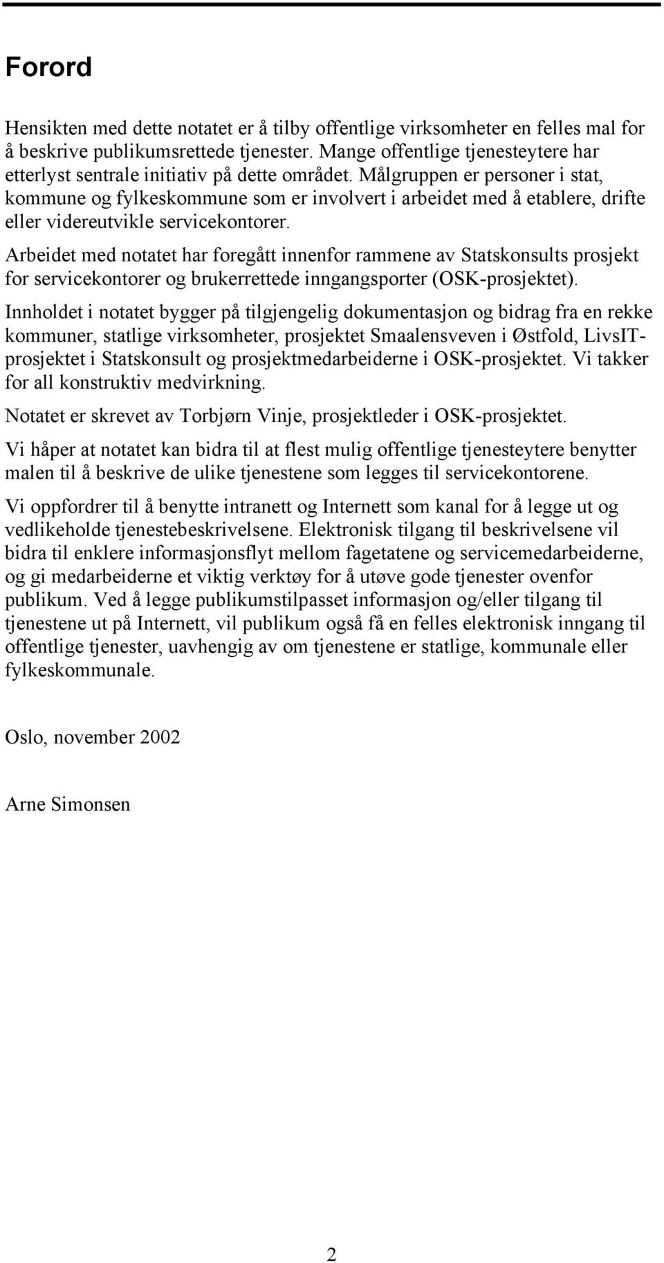 Målgruppen er personer i stat, kommune og fylkeskommune som er involvert i arbeidet med å etablere, drifte eller videreutvikle servicekontorer.