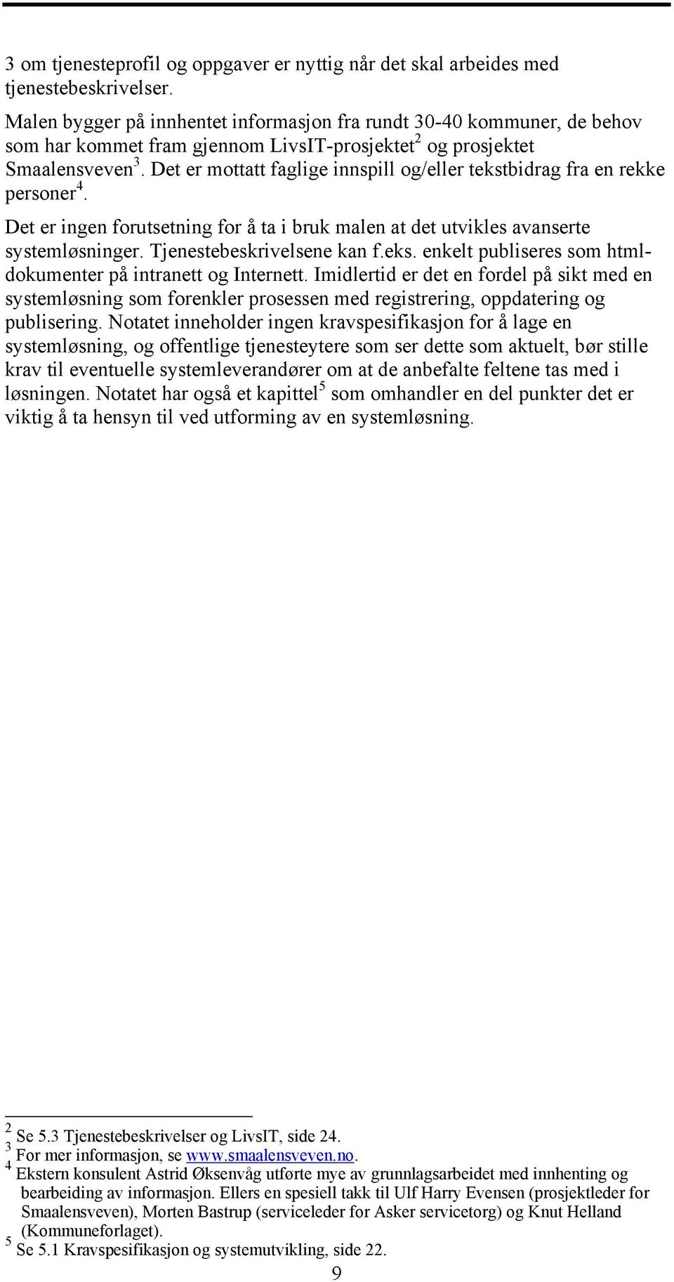 Det er mottatt faglige innspill og/eller tekstbidrag fra en rekke personer 4. Det er ingen forutsetning for å ta i bruk malen at det utvikles avanserte systemløsninger. Tjenestebeskrivelsene kan f.