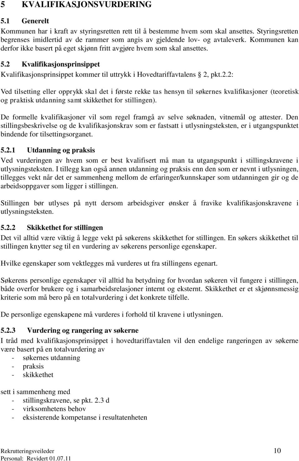 2 Kvalifikasjonsprinsippet Kvalifikasjonsprinsippet kommer til uttrykk i Hovedtariffavtalens 2, pkt.2.2: Ved tilsetting eller opprykk skal det i første rekke tas hensyn til søkernes kvalifikasjoner (teoretisk og praktisk utdanning samt skikkethet for stillingen).