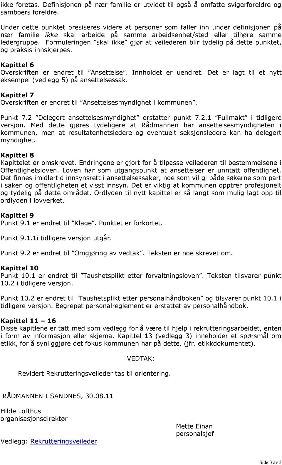 Formuleringen skal ikke gjør at veilederen blir tydelig på dette punktet, og praksis innskjerpes. Kapittel 6 Overskriften er endret til Ansettelse. Innholdet er uendret.