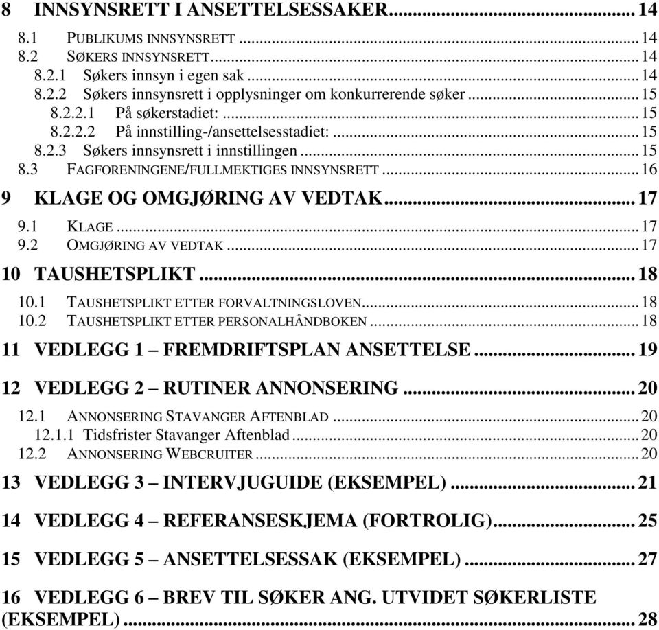 .. 16 9 KLAGE OG OMGJØRING AV VEDTAK... 17 9.1 KLAGE... 17 9.2 OMGJØRING AV VEDTAK... 17 10 TAUSHETSPLIKT... 18 10.1 TAUSHETSPLIKT ETTER FORVALTNINGSLOVEN... 18 10.2 TAUSHETSPLIKT ETTER PERSONALHÅNDBOKEN.