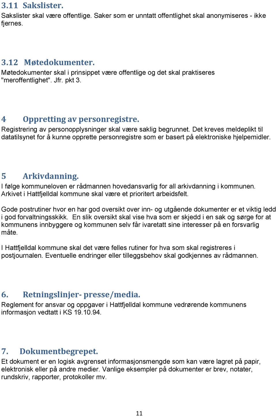 Det kreves meldeplikt til datatilsynet for å kunne opprette personregistre som er basert på elektroniske hjelpemidler. 5 Arkivdanning.