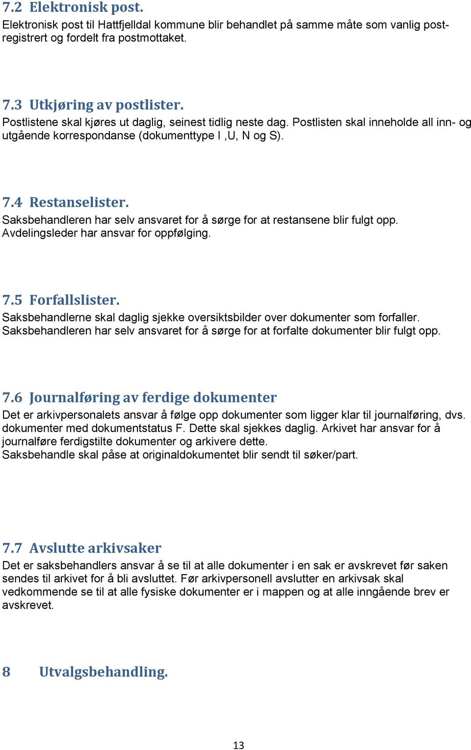 Saksbehandleren har selv ansvaret for å sørge for at restansene blir fulgt opp. Avdelingsleder har ansvar for oppfølging. 7.5 Forfallslister.