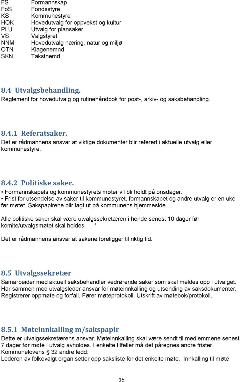 Det er rådmannens ansvar at viktige dokumenter blir referert i aktuelle utvalg eller kommunestyre. 8.4.2 Politiske saker. Formannskapets og kommunestyrets møter vil bli holdt på onsdager.