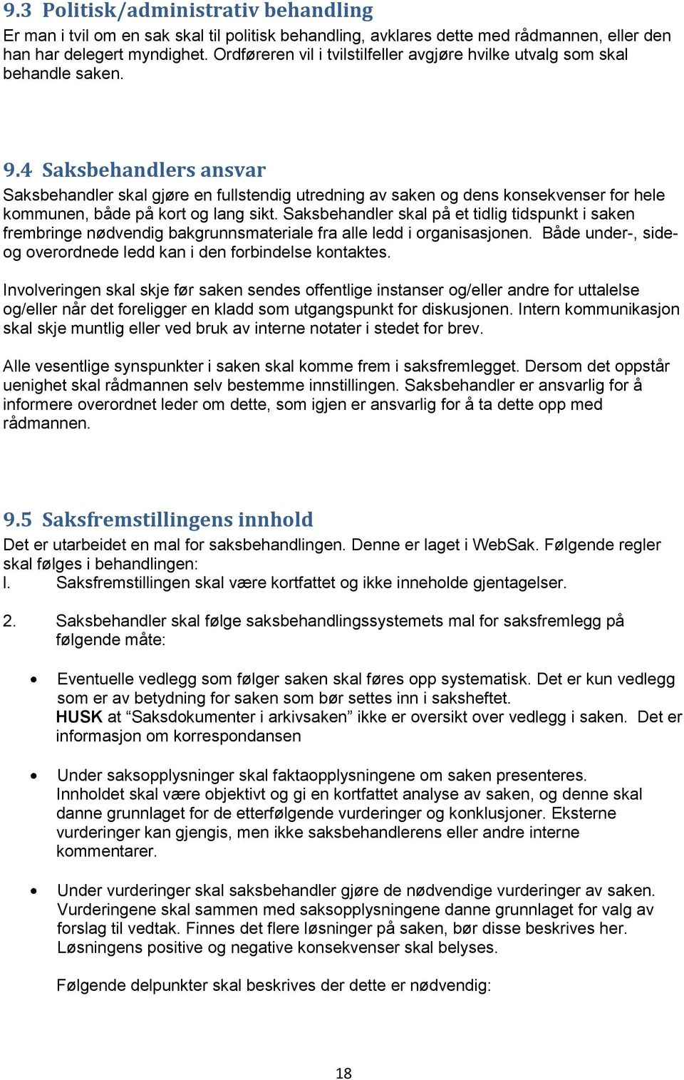 4 Saksbehandlers ansvar Saksbehandler skal gjøre en fullstendig utredning av saken og dens konsekvenser for hele kommunen, både på kort og lang sikt.