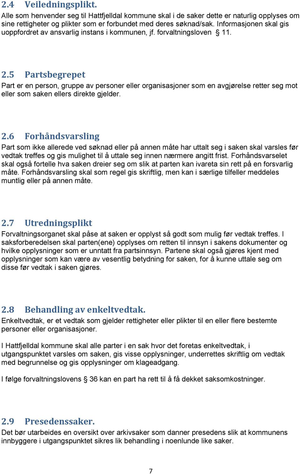 5 Partsbegrepet Part er en person, gruppe av personer eller organisasjoner som en avgjørelse retter seg mot eller som saken ellers direkte gjelder. 2.