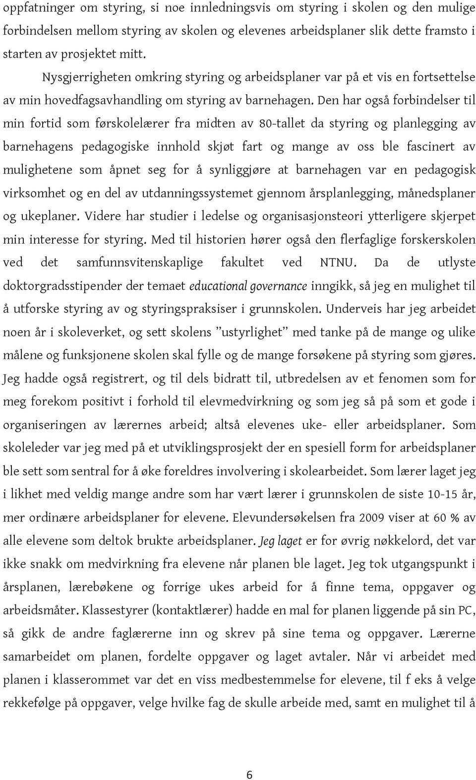 Den har også forbindelser til min fortid som førskolelærer fra midten av 80-tallet da styring og planlegging av barnehagens pedagogiske innhold skjøt fart og mange av oss ble fascinert av mulighetene