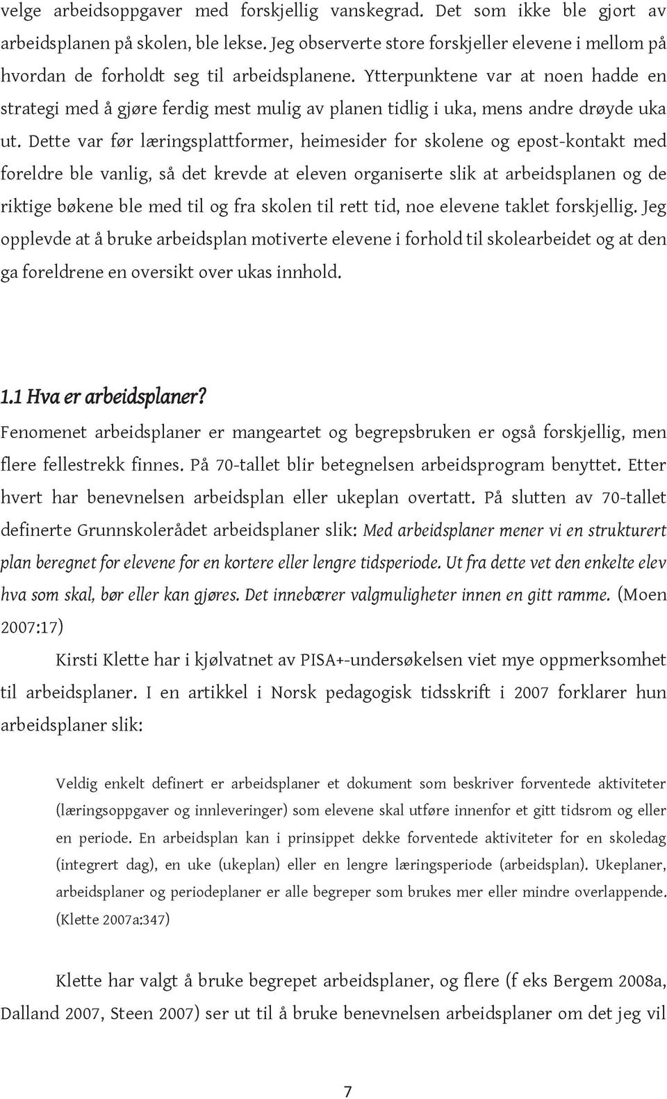 Ytterpunktene var at noen hadde en strategi med å gjøre ferdig mest mulig av planen tidlig i uka, mens andre drøyde uka ut.