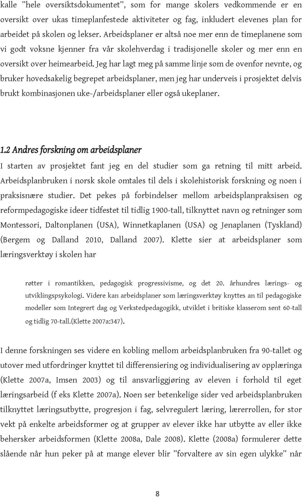 Jeg har lagt meg på samme linje som de ovenfor nevnte, og bruker hovedsakelig begrepet arbeidsplaner, men jeg har underveis i prosjektet delvis brukt kombinasjonen uke-/arbeidsplaner eller også