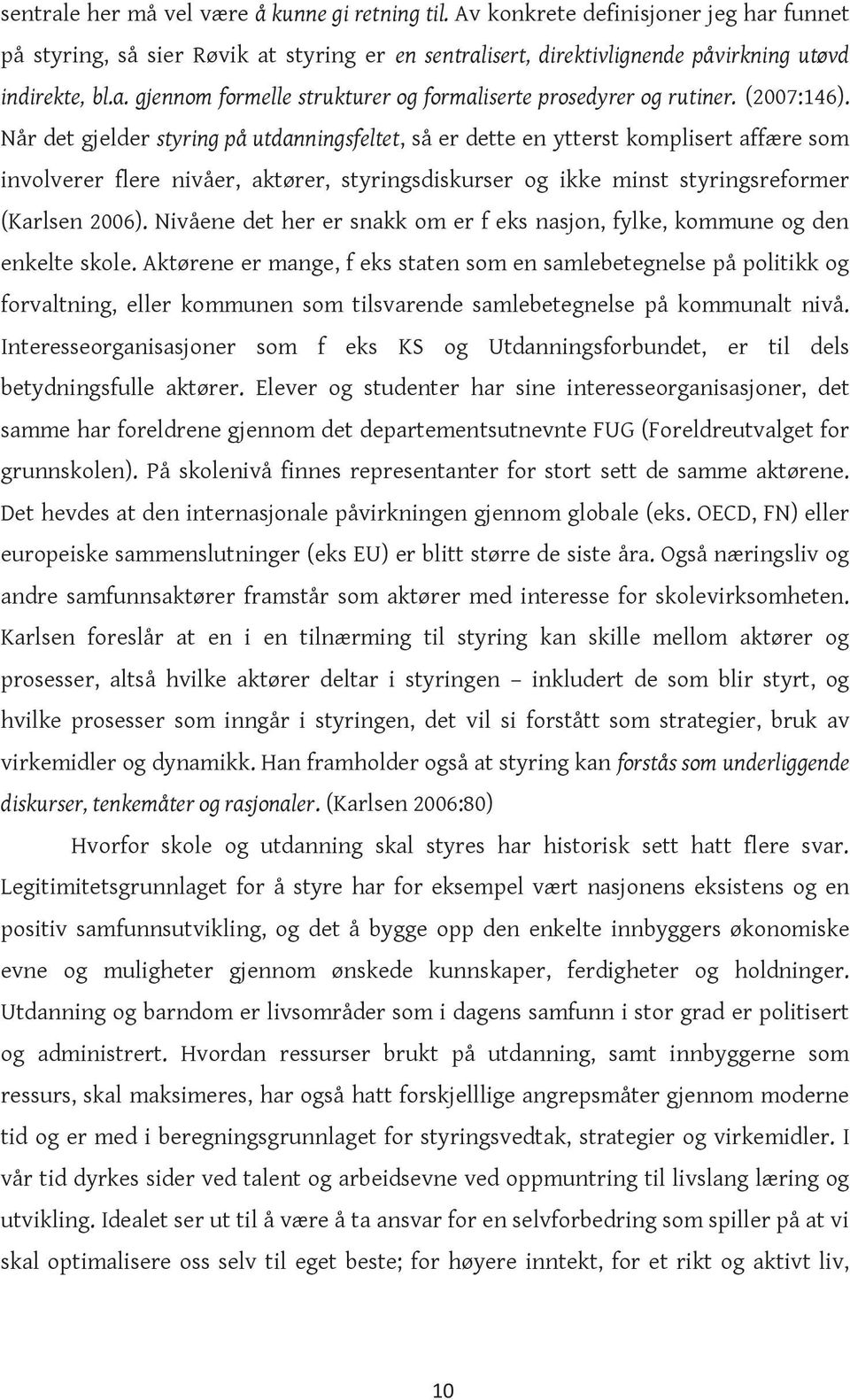 Nivåene det her er snakk om er f eks nasjon, fylke, kommune og den enkelte skole.