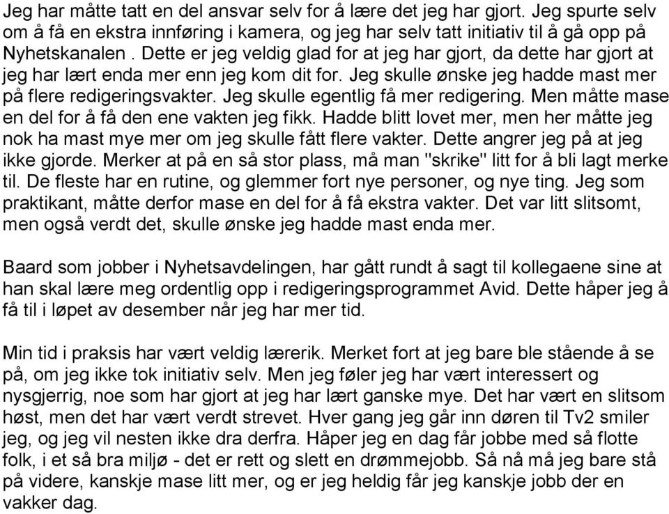 Jeg skulle egentlig få mer redigering. Men måtte mase en del for å få den ene vakten jeg fikk. Hadde blitt lovet mer, men her måtte jeg nok ha mast mye mer om jeg skulle fått flere vakter.