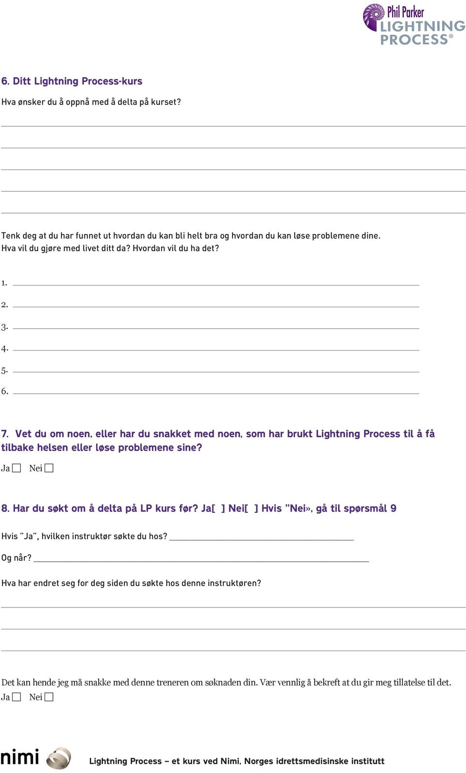 Vet du om noen, eller har du snakket med noen, som har brukt Lightning Process til å få tilbake helsen eller løse problemene sine? Ja Nei 8. Har du søkt om å delta på LP kurs før?