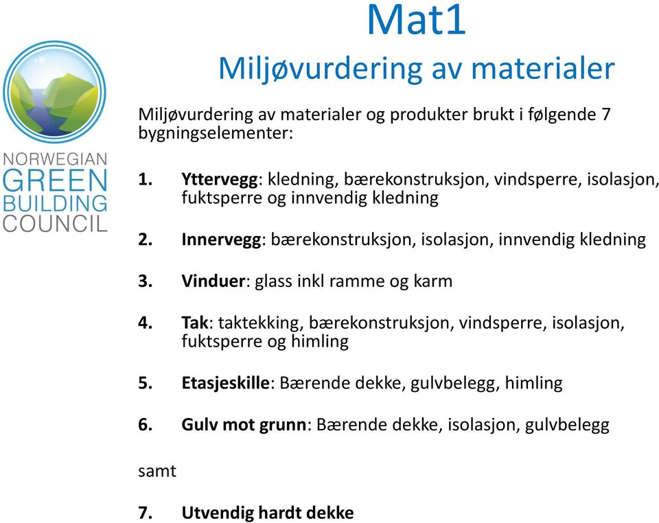 Innervegg: bærekonstruksjon, isolasjon, innvendig kledning 3. Vinduer: glass inkl ramme og karm 4.