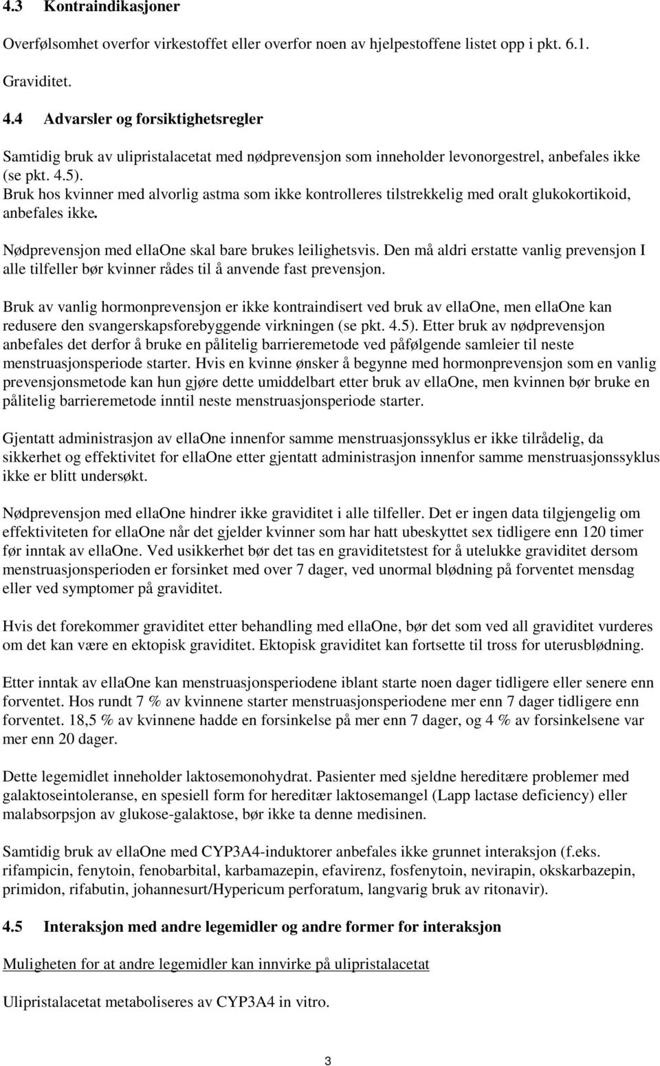 Bruk hos kvinner med alvorlig astma som ikke kontrolleres tilstrekkelig med oralt glukokortikoid, anbefales ikke. Nødprevensjon med ellaone skal bare brukes leilighetsvis.