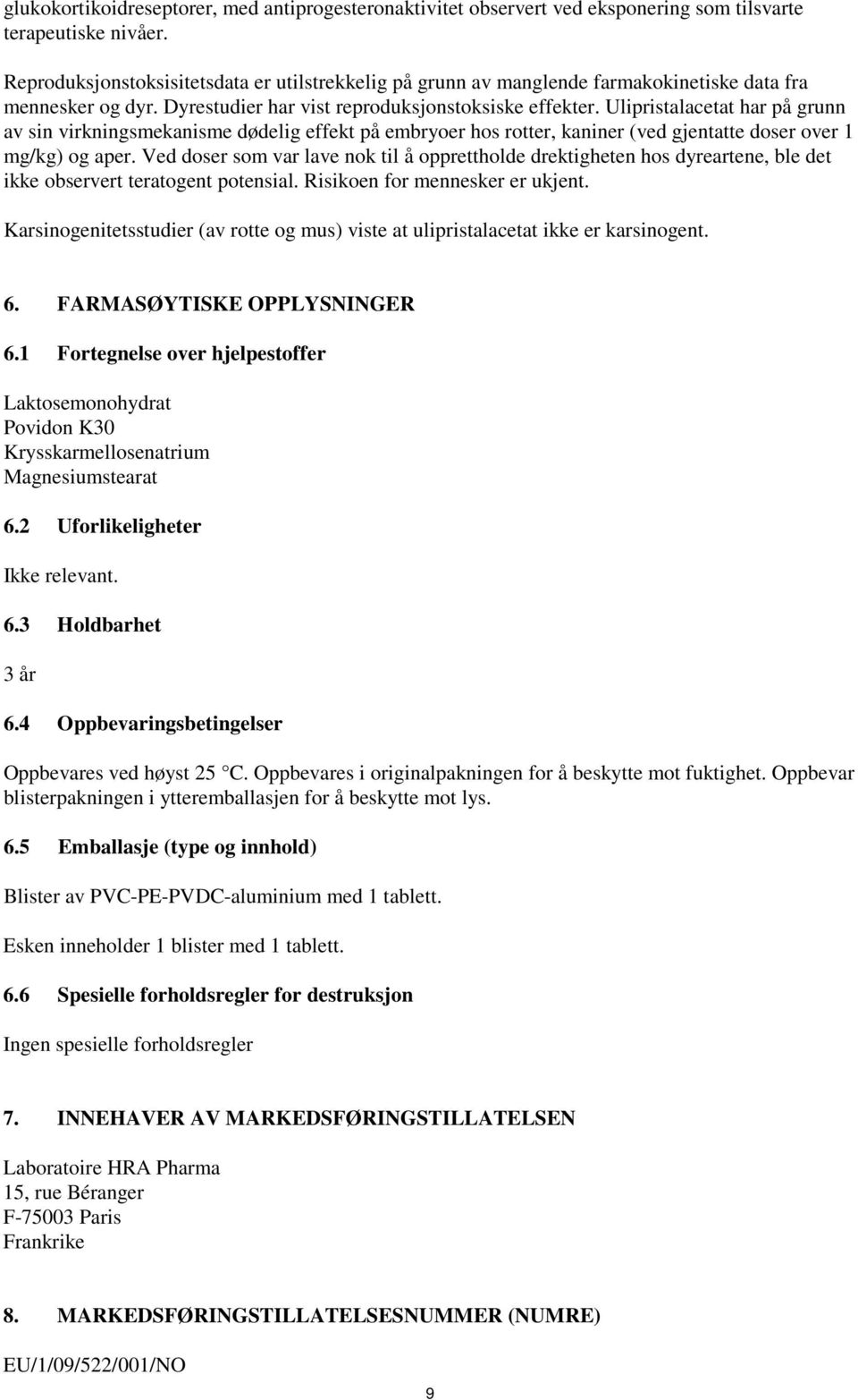 Ulipristalacetat har på grunn av sin virkningsmekanisme dødelig effekt på embryoer hos rotter, kaniner (ved gjentatte doser over 1 mg/kg) og aper.