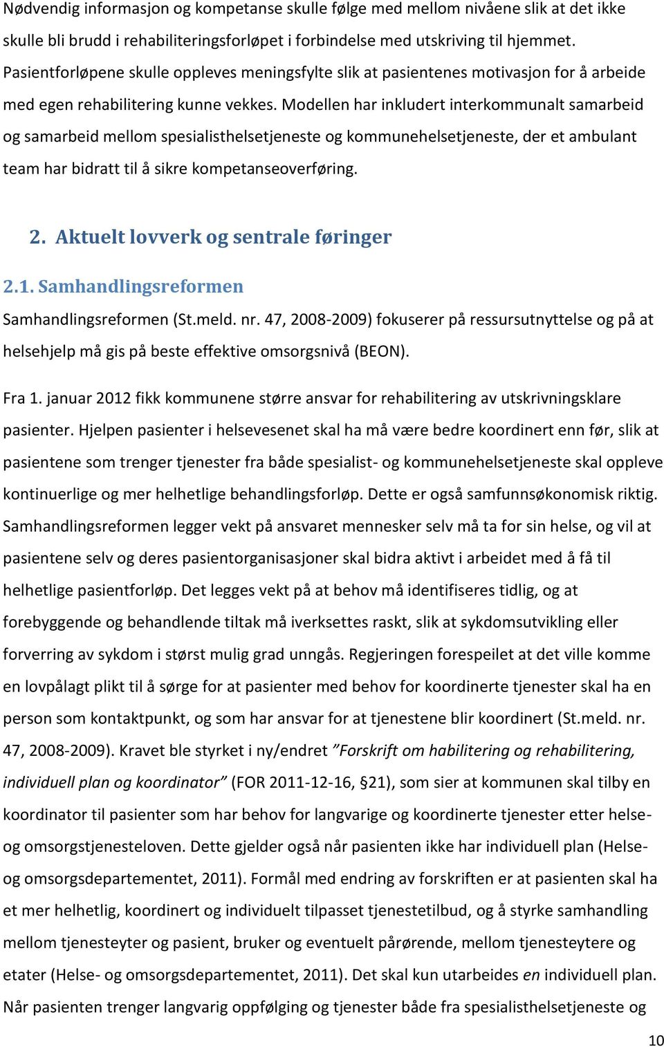 Modellen har inkludert interkommunalt samarbeid og samarbeid mellom spesialisthelsetjeneste og kommunehelsetjeneste, der et ambulant team har bidratt til å sikre kompetanseoverføring. 2.