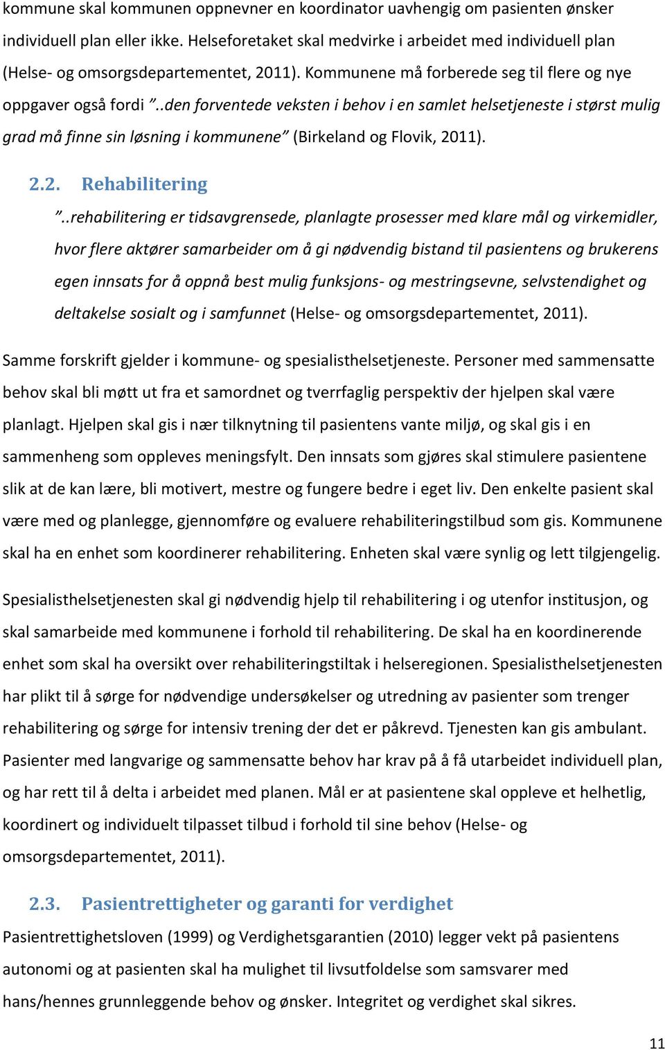 .den forventede veksten i behov i en samlet helsetjeneste i størst mulig grad må finne sin løsning i kommunene (Birkeland og Flovik, 2011). 2.2. Rehabilitering.