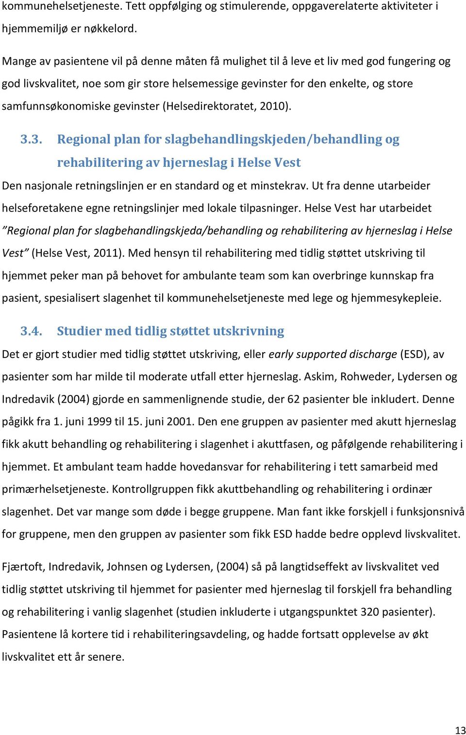 gevinster (Helsedirektoratet, 2010). 3.3. Regional plan for slagbehandlingskjeden/behandling og rehabilitering av hjerneslag i Helse Vest Den nasjonale retningslinjen er en standard og et minstekrav.