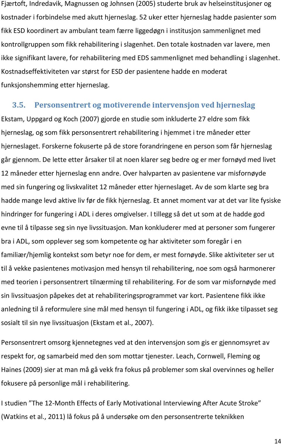 Den totale kostnaden var lavere, men ikke signifikant lavere, for rehabilitering med EDS sammenlignet med behandling i slagenhet.