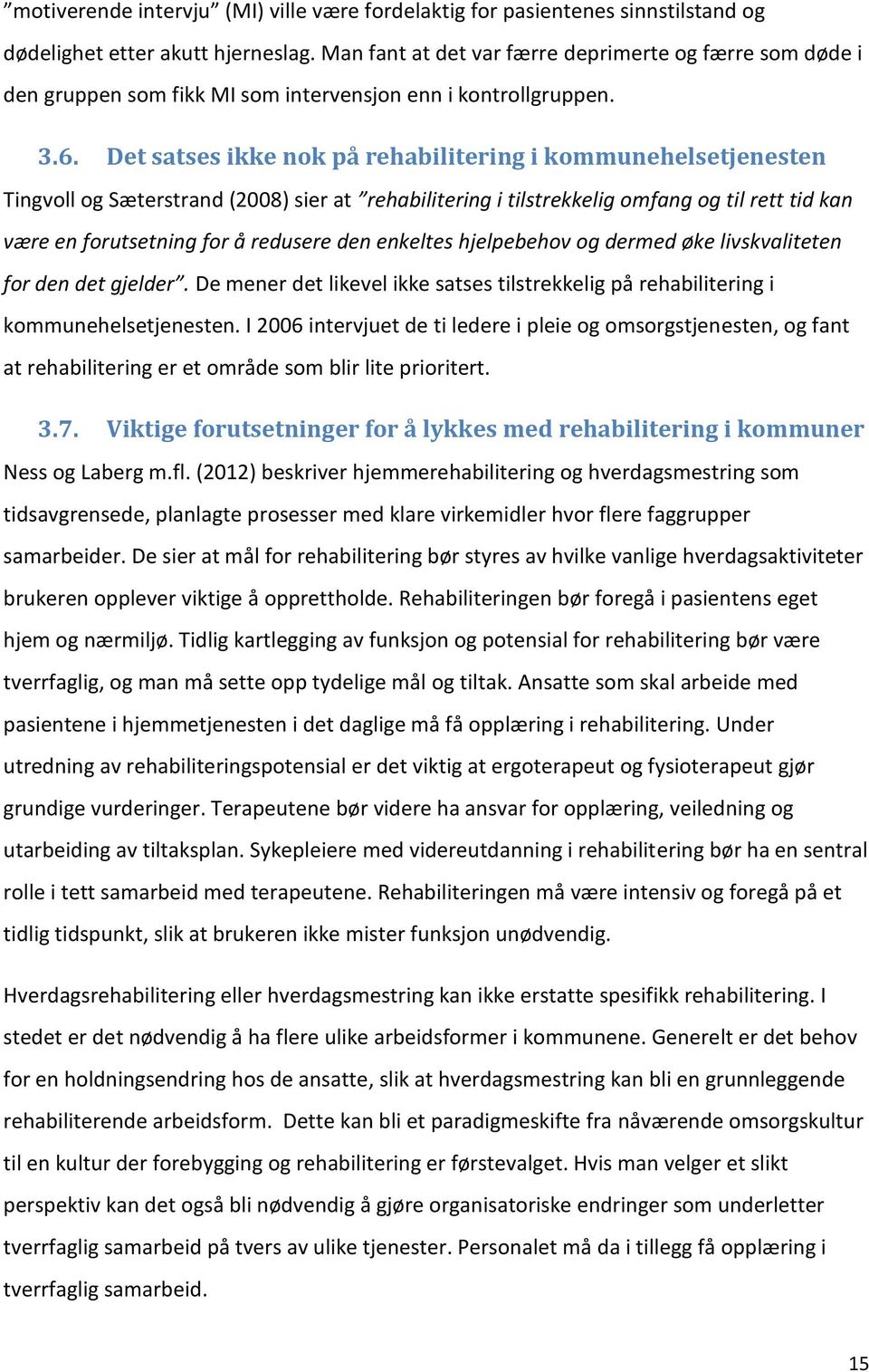 Det satses ikke nok på rehabilitering i kommunehelsetjenesten Tingvoll og Sæterstrand (2008) sier at rehabilitering i tilstrekkelig omfang og til rett tid kan være en forutsetning for å redusere den