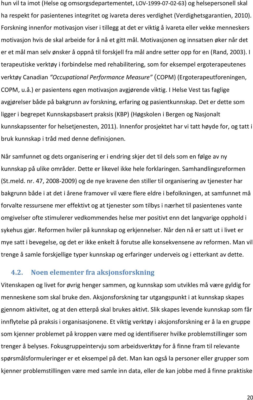 Motivasjonen og innsatsen øker når det er et mål man selv ønsker å oppnå til forskjell fra mål andre setter opp for en (Rand, 2003).