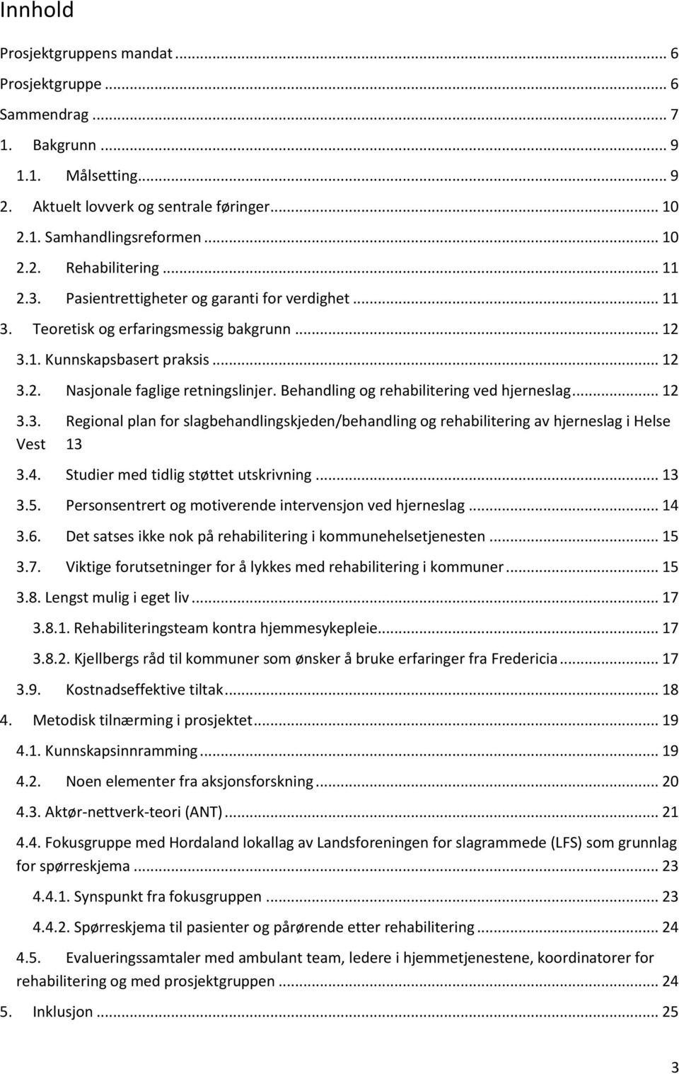 Behandling og rehabilitering ved hjerneslag... 12 3.3. Regional plan for slagbehandlingskjeden/behandling og rehabilitering av hjerneslag i Helse Vest 13 3.4. Studier med tidlig støttet utskrivning.