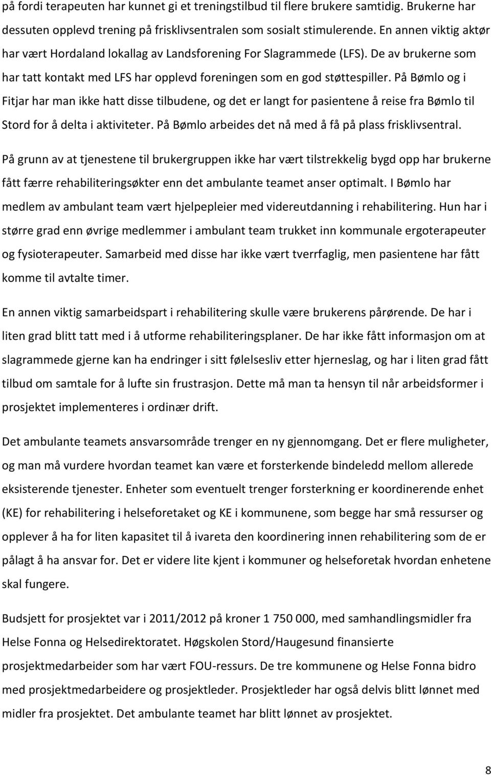 På Bømlo og i Fitjar har man ikke hatt disse tilbudene, og det er langt for pasientene å reise fra Bømlo til Stord for å delta i aktiviteter.