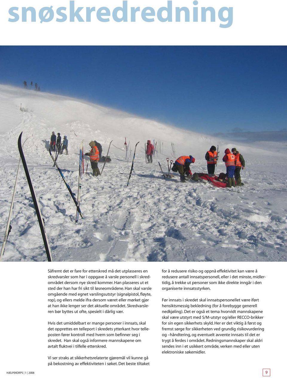 Han skal varsle omgående med egnet varslingsutstyr (signalpistol, fløyte, rop), og ellers melde ifra dersom været eller mørket gjør at han ikke lenger ser det aktuelle området.