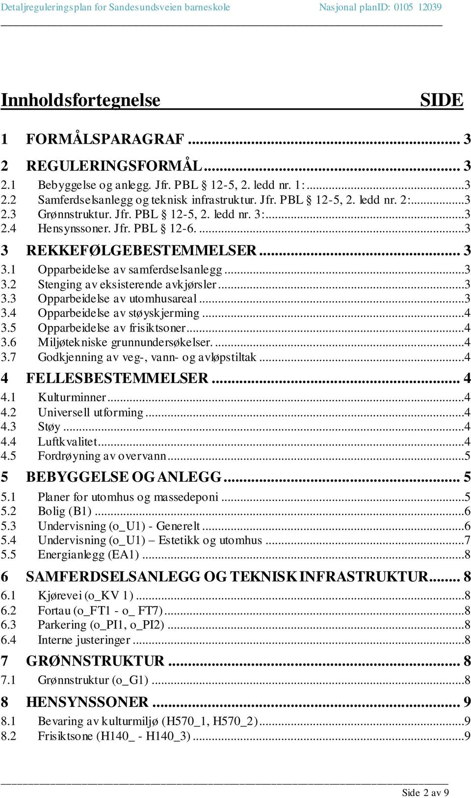 ..3 3.3 Opparbeidelse av utomhusareal...3 3.4 Opparbeidelse av støyskjerming...4 3.5 Opparbeidelse av frisiktsoner...4 3.6 Miljøtekniske grunnundersøkelser....4 3.7 Godkjenning av veg-, vann- og avløpstiltak.