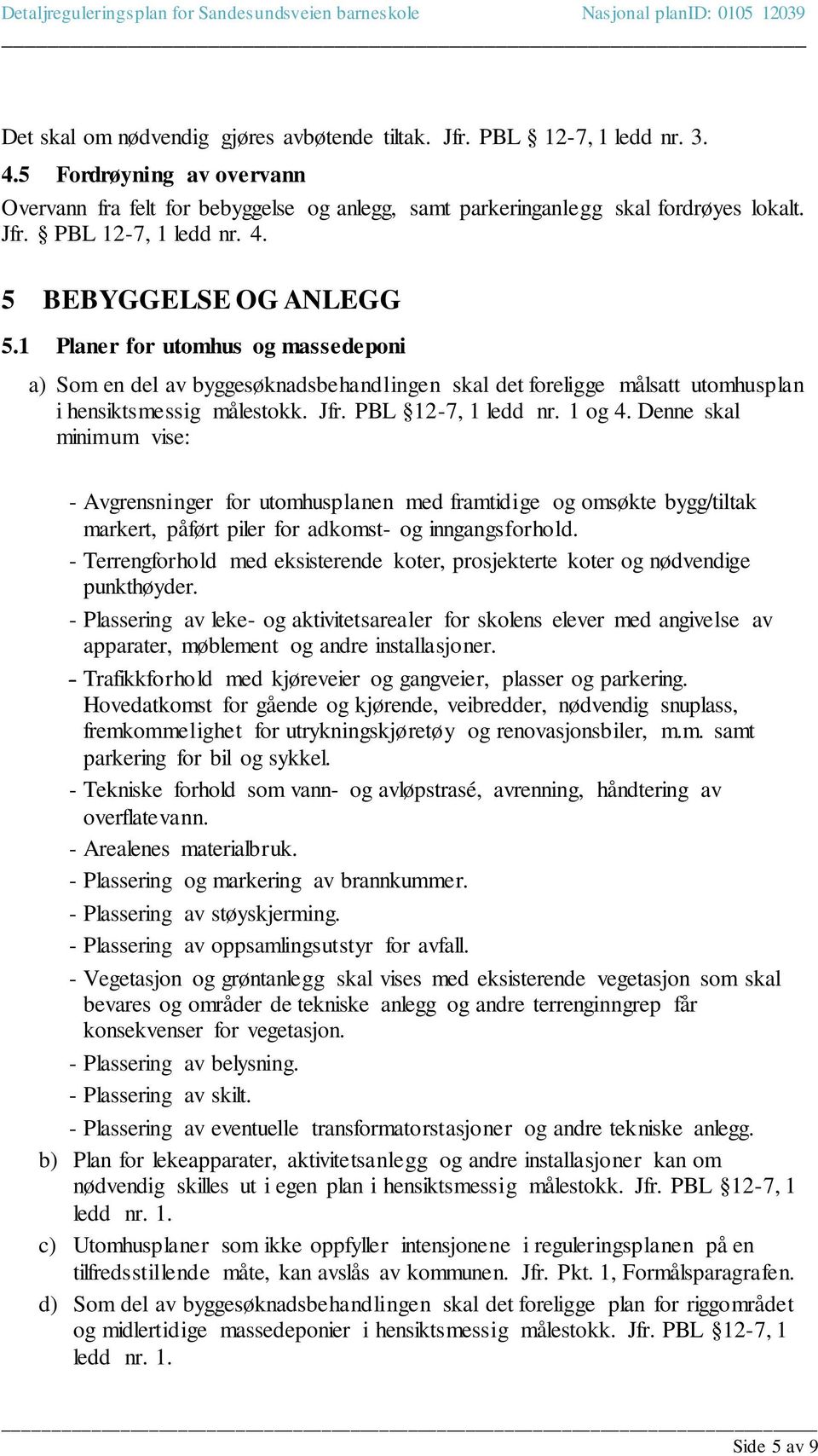 Denne skal minimum vise: - Avgrensninger for utomhusplanen med framtidige og omsøkte bygg/tiltak markert, påført piler for adkomst- og inngangsforhold.