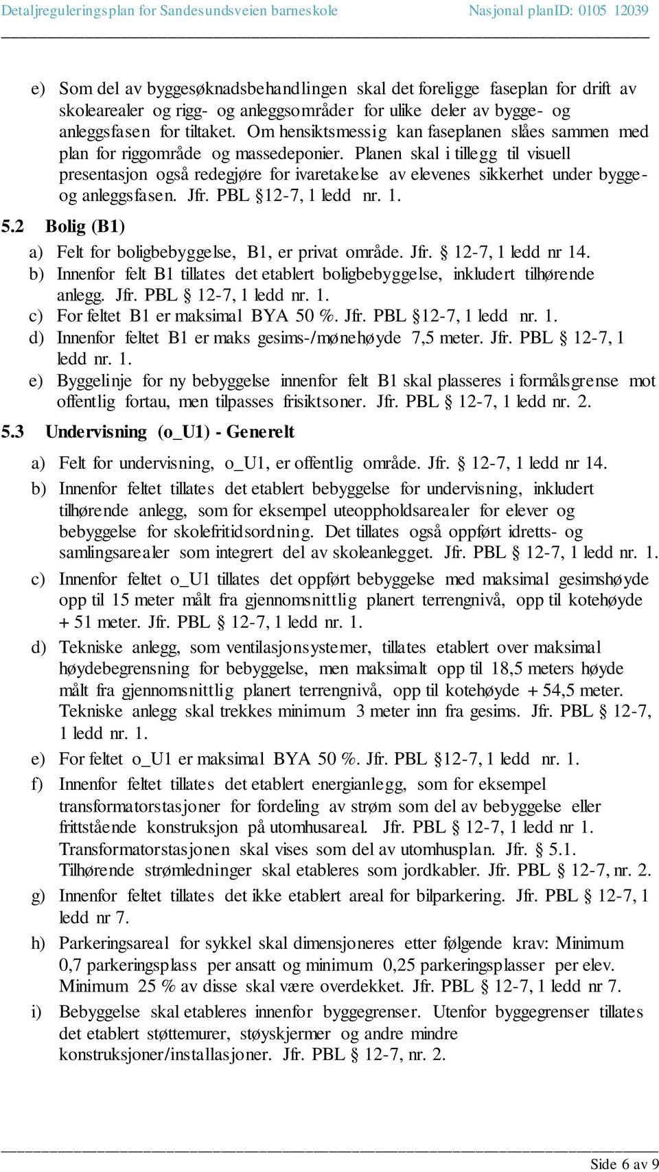 Planen skal i tillegg til visuell presentasjon også redegjøre for ivaretakelse av elevenes sikkerhet under byggeog anleggsfasen. Jfr. PBL 12-7, 1 ledd nr. 1. 5.