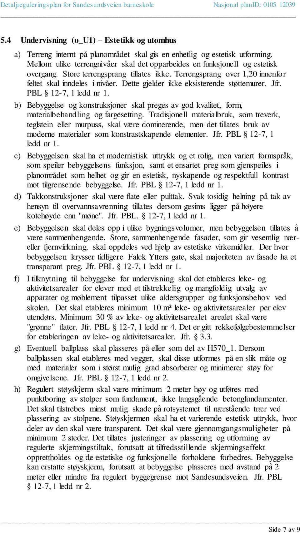 Dette gjelder ikke eksisterende støttemurer. Jfr. PBL 12-7, 1 ledd nr 1. b) Bebyggelse og konstruksjoner skal preges av god kvalitet, form, materialbehandling og fargesetting.