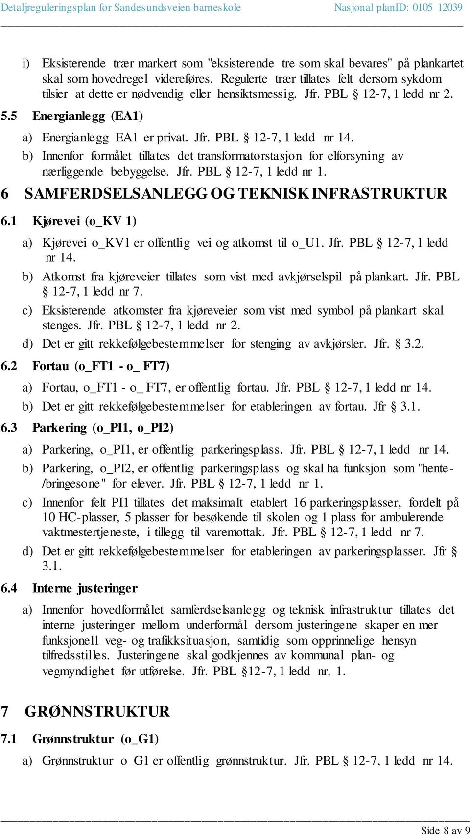 b) Innenfor formålet tillates det transformatorstasjon for elforsyning av nærliggende bebyggelse. Jfr. PBL 12-7, 1 ledd nr 1. 6 SAMFERDSELSANLEGG OG TEKNISK INFRASTRUKTUR 6.