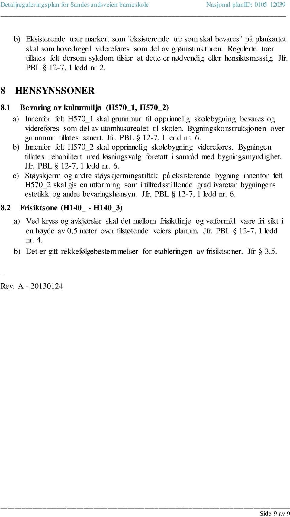 1 Bevaring av kulturmiljø (H570_1, H570_2) a) Innenfor felt H570_1 skal grunnmur til opprinnelig skolebygning bevares og videreføres som del av utomhusarealet til skolen.