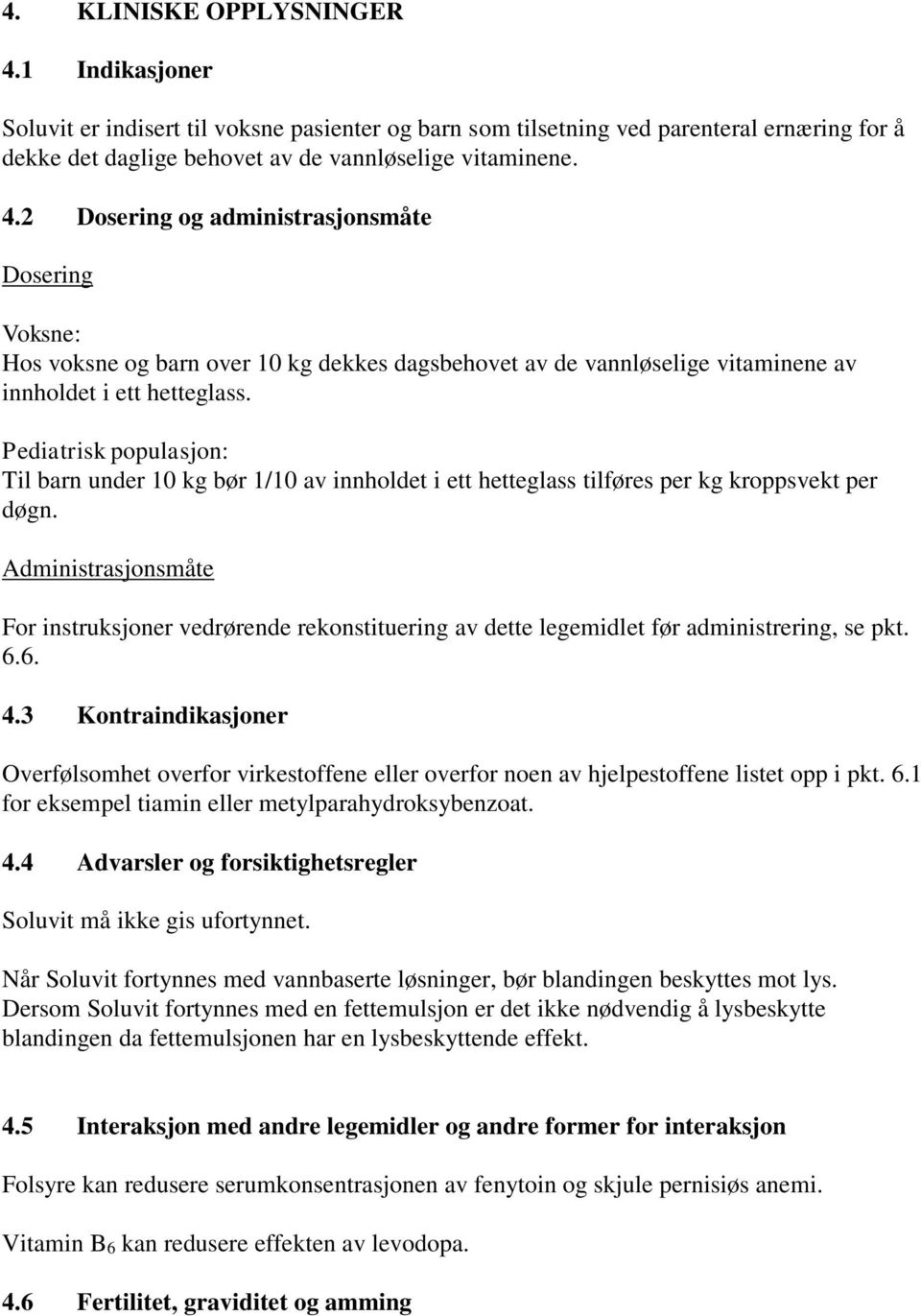 Administrasjonsmåte For instruksjoner vedrørende rekonstituering av dette legemidlet før administrering, se pkt. 6.6. 4.