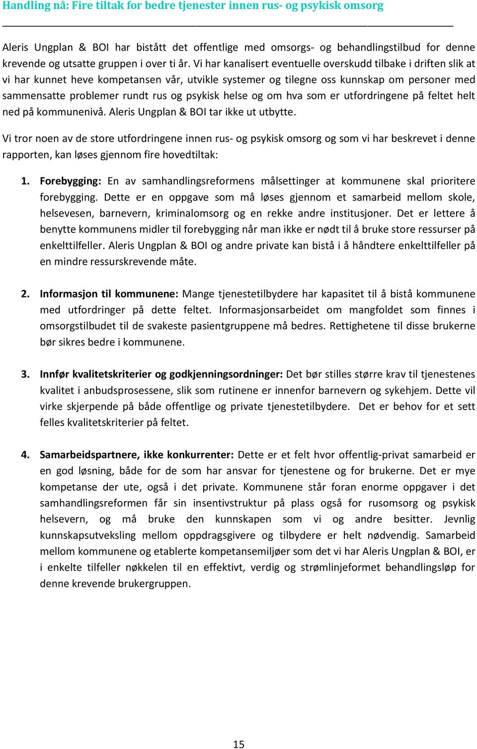 Vi har kanalisert eventuelle overskudd tilbake i driften slik at vi har kunnet heve kompetansen vår, utvikle systemer og tilegne oss kunnskap om personer med sammensatte problemer rundt rus og