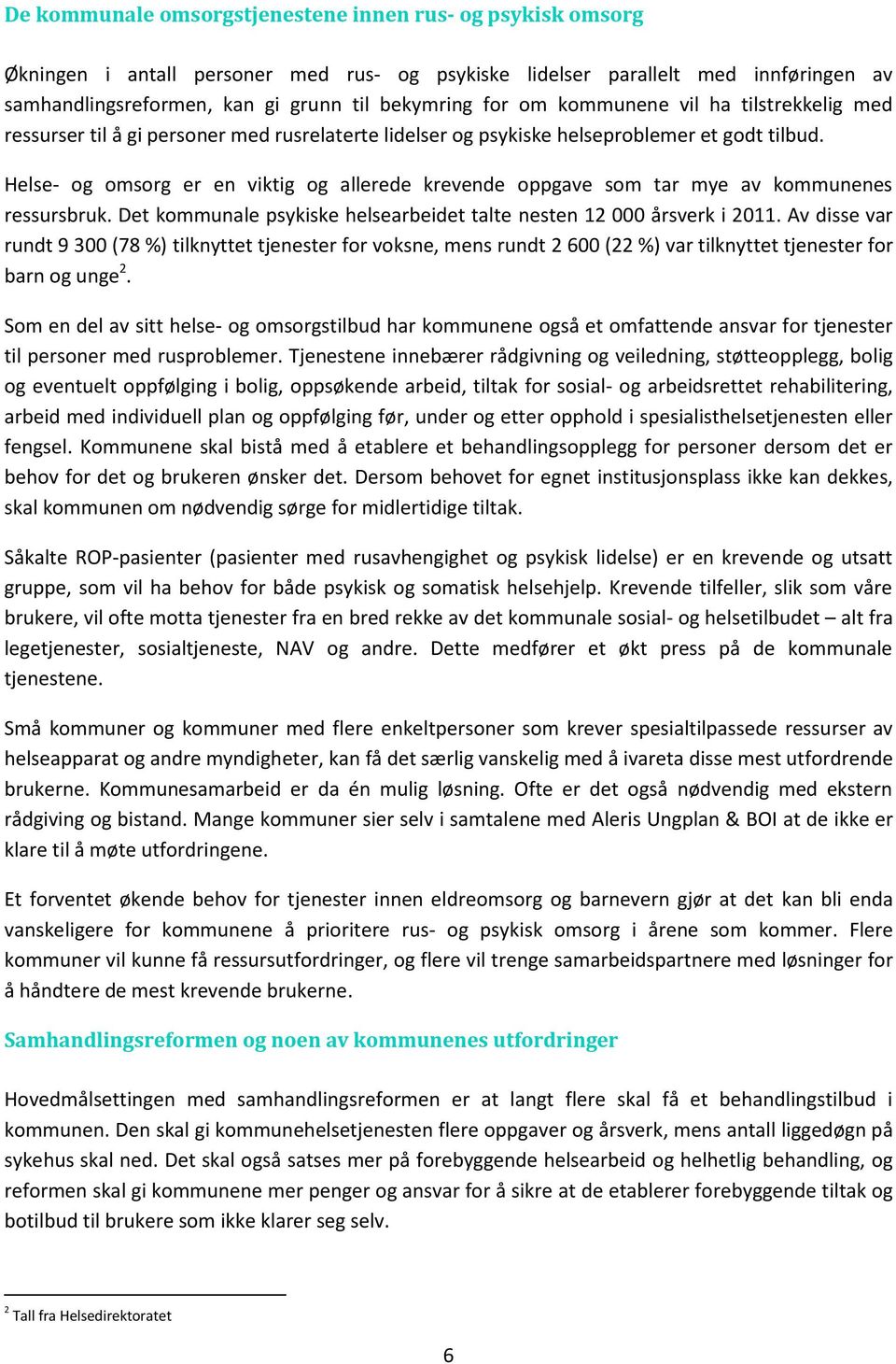 Helse- og omsorg er en viktig og allerede krevende oppgave som tar mye av kommunenes ressursbruk. Det kommunale psykiske helsearbeidet talte nesten 12 000 årsverk i 2011.