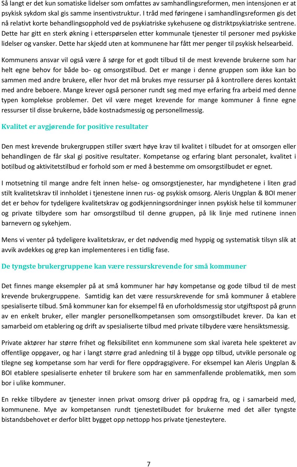 Dette har gitt en sterk økning i etterspørselen etter kommunale tjenester til personer med psykiske lidelser og vansker. Dette har skjedd uten at kommunene har fått mer penger til psykisk helsearbeid.