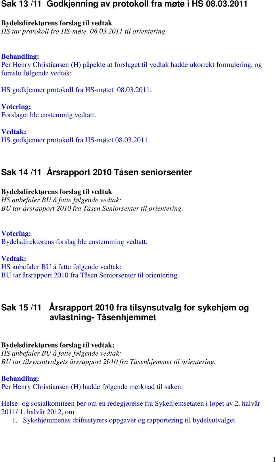 2011 til Per Henry Christiansen (H) påpekte at forslaget til vedtak hadde ukorrekt formulering, og foreslo følgende vedtak: HS godkjenner protokoll fra HS-møtet 08.03.2011. Forslaget ble enstemmig vedtatt.