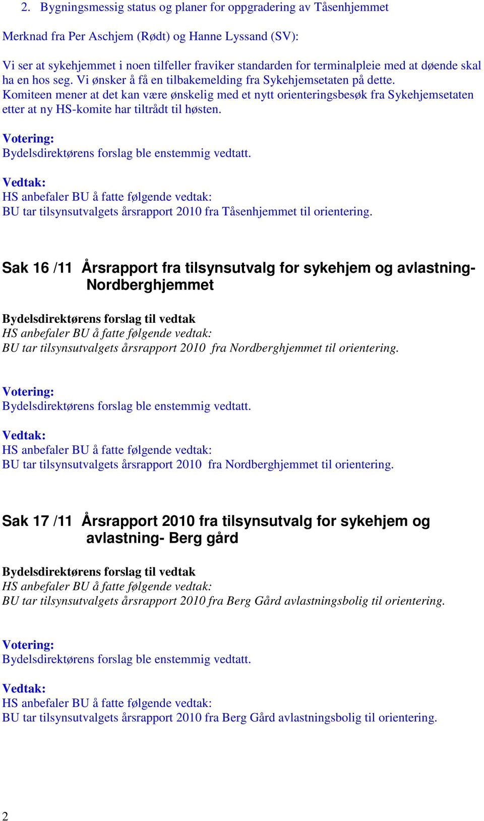 Komiteen mener at det kan være ønskelig med et nytt orienteringsbesøk fra Sykehjemsetaten etter at ny HS-komite har tiltrådt til høsten.