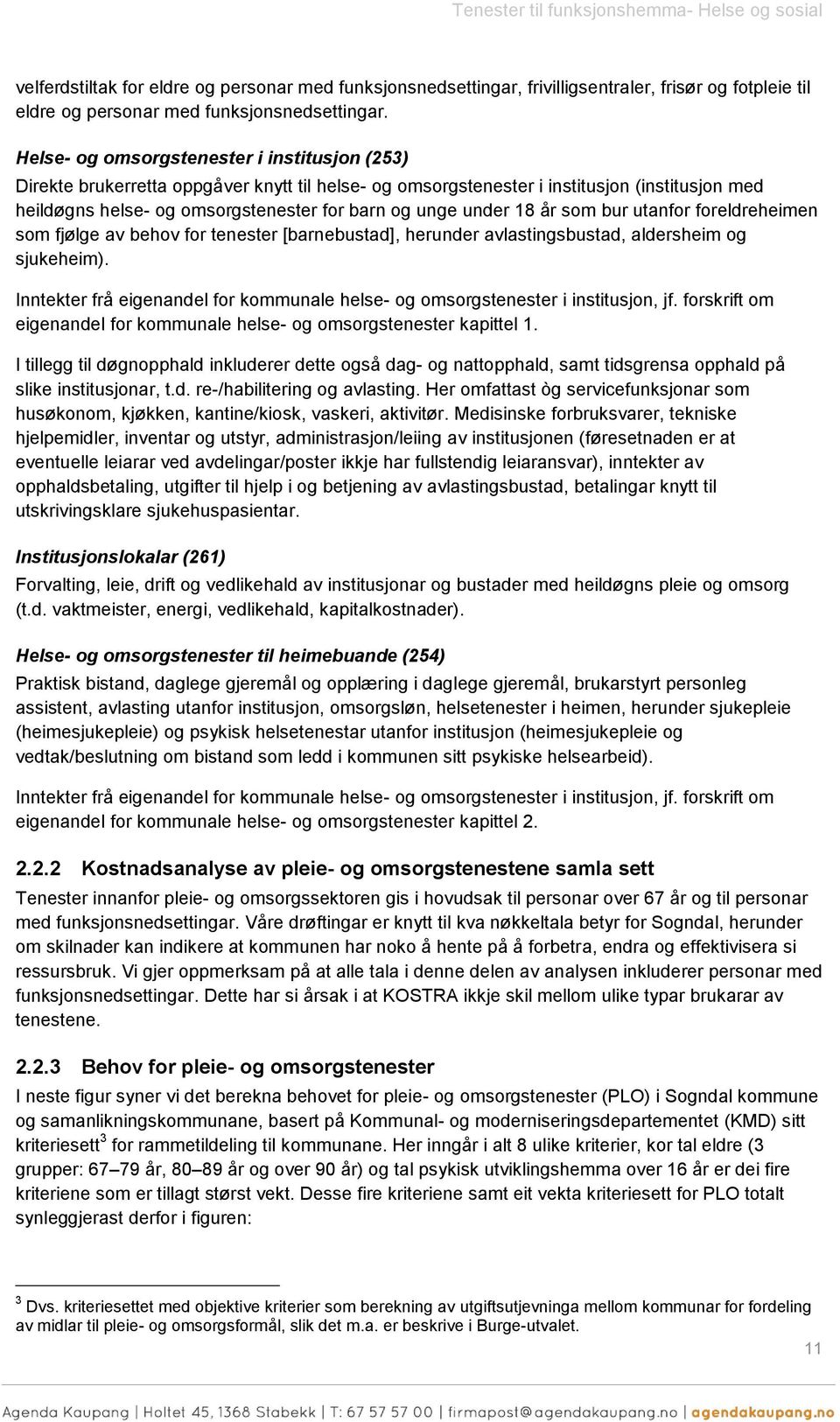 utanfr freldreheimen sm fjølge av behv fr tenester [barnebustad], herunder avlastingsbustad, aldersheim g sjukeheim). Inntekter frå eigenandel fr kmmunale helse- g msrgstenester i institusjn, jf.