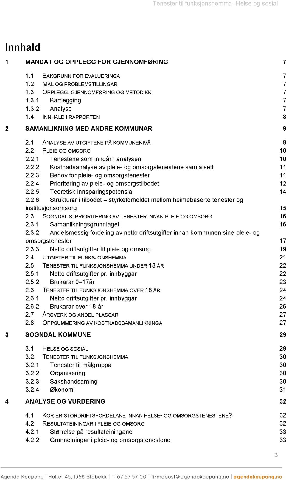 2.3 Behv fr pleie- g msrgstenester 11 2.2.4 Priritering av pleie- g msrgstilbdet 12 2.2.5 Teretisk innsparingsptensial 14 2.2.6 Strukturar i tilbdet styrkefrhldet mellm heimebaserte tenester g institusjnsmsrg 15 2.