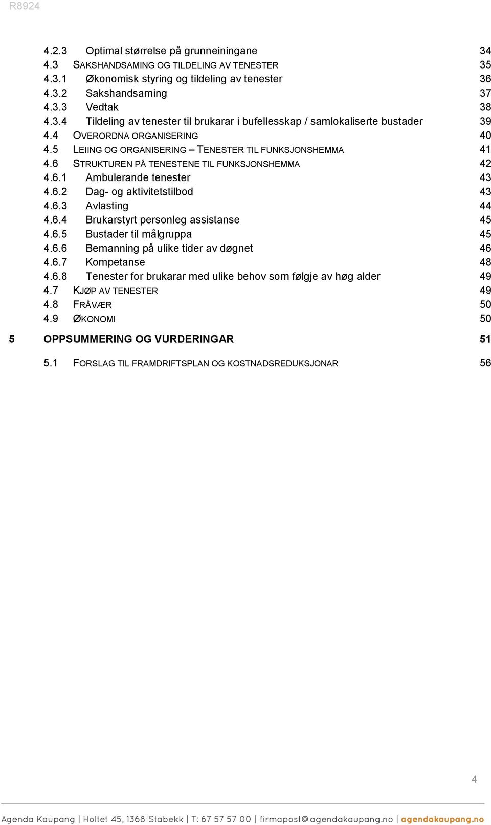 6.3 Avlasting 44 4.6.4 Brukarstyrt persnleg assistanse 45 4.6.5 Bustader til målgruppa 45 4.6.6 Bemanning på ulike tider av døgnet 46 4.6.7 Kmpetanse 48 4.6.8 Tenester fr brukarar med ulike behv sm følgje av høg alder 49 4.