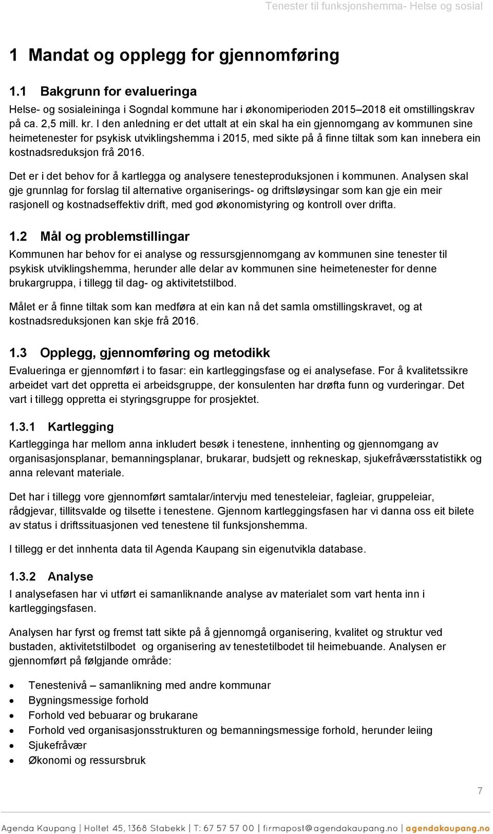 I den anledning er det uttalt at ein skal ha ein gjennmgang av kmmunen sine heimetenester fr psykisk utviklingshemma i 2015, med sikte på å finne tiltak sm kan innebera ein kstnadsreduksjn frå 2016.