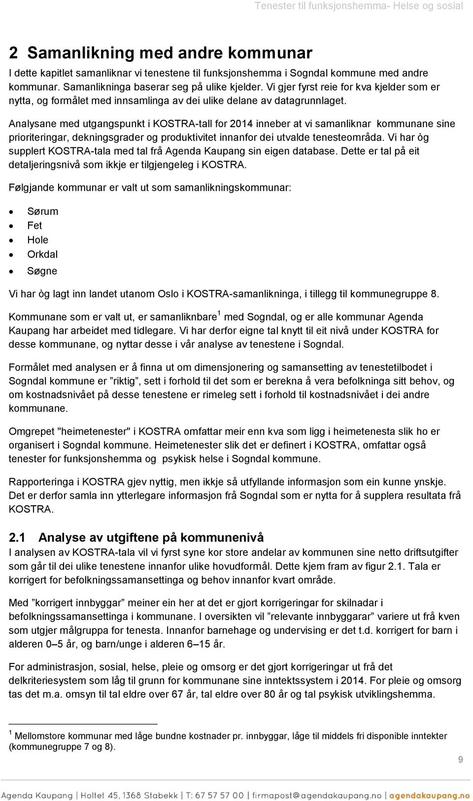 Analysane med utgangspunkt i KOSTRA-tall fr 2014 inneber at vi samanliknar kmmunane sine pririteringar, dekningsgrader g prduktivitet innanfr dei utvalde tenestemråda.